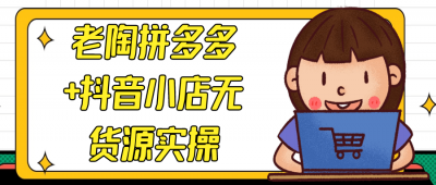 老陶拼多多+抖音小店无货源实操