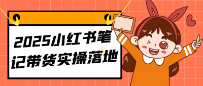 2025小红书笔记带货实操落地