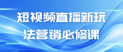 短视频直播新玩法营销必修课