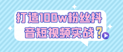 打造100w粉丝抖音短视频实战
